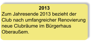 2013 Zum Jahresende 2013 bezieht der Club nach umfangreicher Renovierung neue Clubräume im Bürgerhaus Oberaußem.